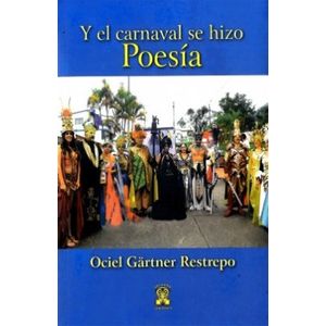 Portada del libro Y EL CARNAVAL SE HIZO POESIA Autor GARTNER RESTREPO, OCIEL