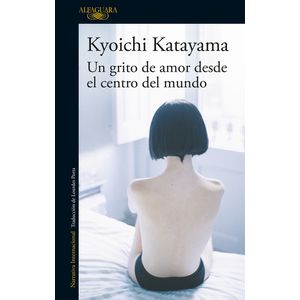 Portada del libro UN GRITO DE AMOR DESDE EL CENTRO DEL MUNDO Autor Kyoichi Katayama