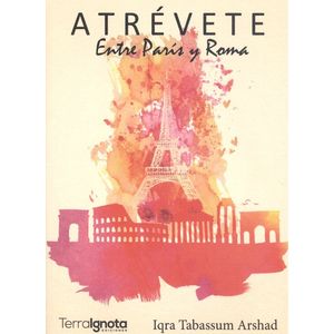 Portada del libro Atrévete. Entre París y Roma Autor Iqra Tabassum Arshad