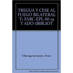 Portada del libro TREGUA Y CESE AL FUEGO BILATERAL TOMO I FARC-EPL-M-19 Y ADO Autor VILLARRAGA SARMIENTO, ALVARO COMPILADOR Y OTROS