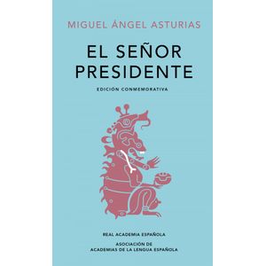 Portada del libro El Señor Presidente (Edición conmemorativa de la RAE y la ASALE) Autor Miguel Ángel Asturias