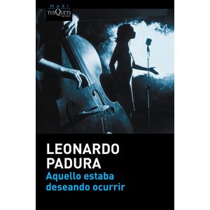 Portada del libro AQUELLO ESTABA DESEANDO OCURRIR Autor LEONARDO PADURA