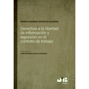 Portada del libro DERECHOS A LA LIBERTAD DE INFORMACION Y EXPRESION EN EL CONTRATO DE TRABAJO Autor APARICIO ALDANA, REBECA KARINA