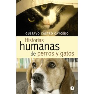 Portada del libro HISTORIAS HUMANAS DE PERROS Y GATOS Autor CASTRO CAYCEDO, GUSTAVO