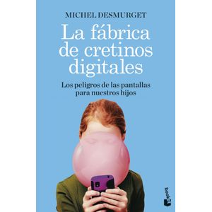 Portada del libro La fábrica de cretinos digitales Autor Michel Desmurget