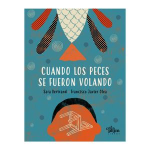 Portada del libro CUANDO LOS PECES SE FUERON VOLANDO Autor BERTRAND, SARA Y OLEA, FRANCISCO JAVIER